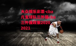 大众娱乐彩票-cba几支球队三外援cba三外援政策2020_2021